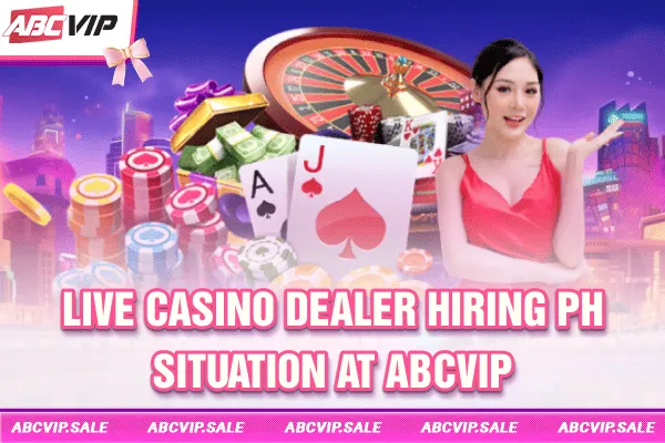 Live casino dealer hiring PH situation at ABCVIP