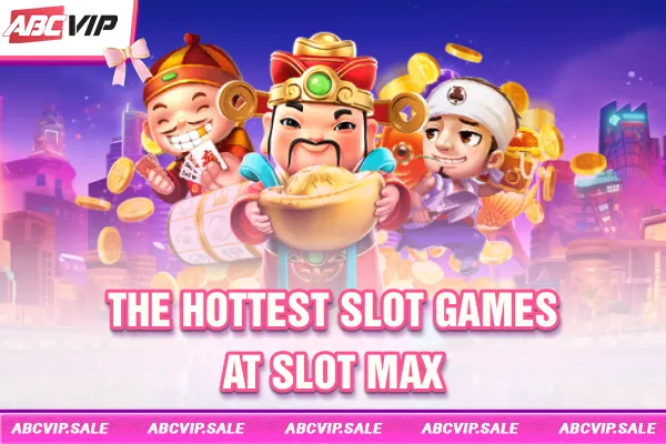 The hottest slot games at slot max