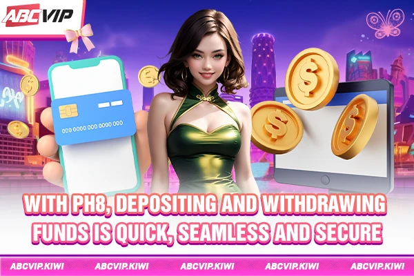 With PH8, depositing and withdrawing funds is quick, seamless and secure